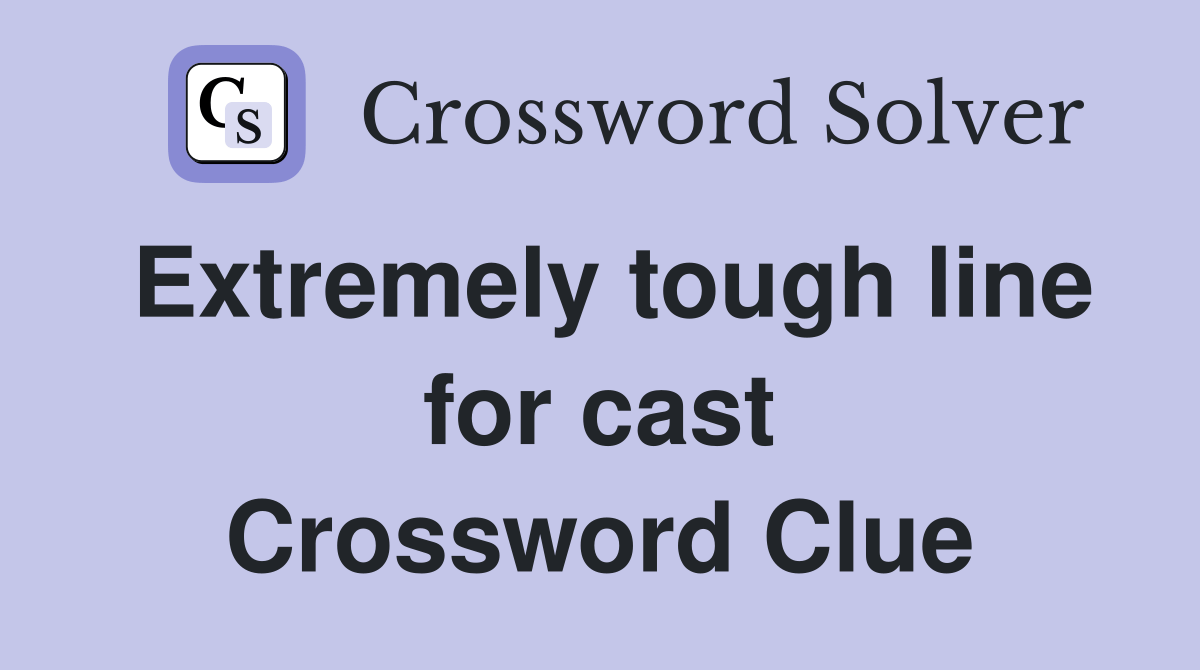 Extremely tough line for cast Crossword Clue Answers Crossword Solver